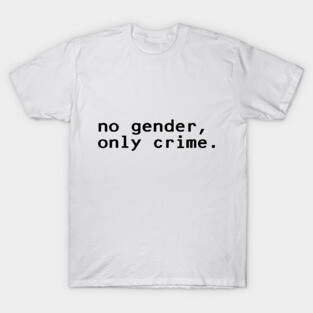 no gender, only crime - Black T-Shirt