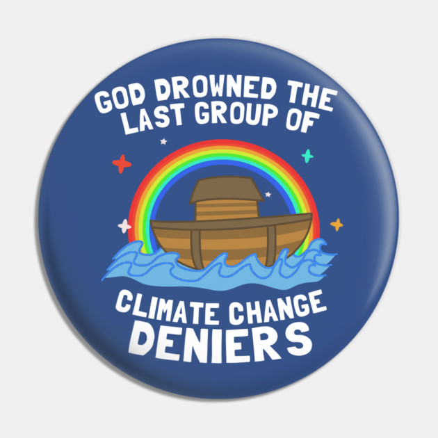 God Drowned Last Group Of Climate Change Deniers Pin by dumbshirts