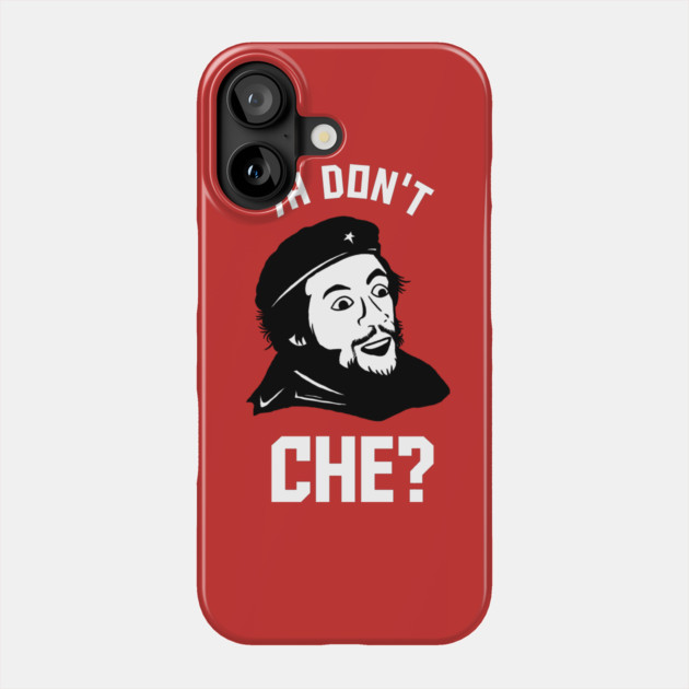 Ya Don't Che Phone Case by dumbshirts