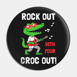 Rock Out With Your Croc Out Pin