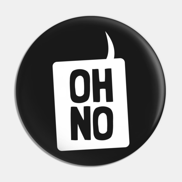 Oh No Pin by dumbshirts