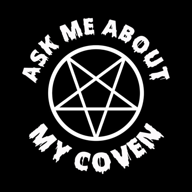 Ask Me About My Coven by dumbshirts