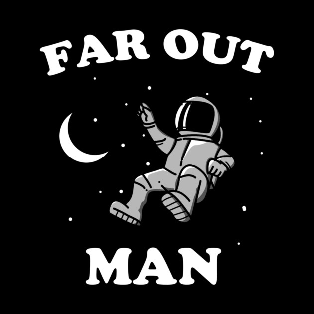 Far Out Man by dumbshirts