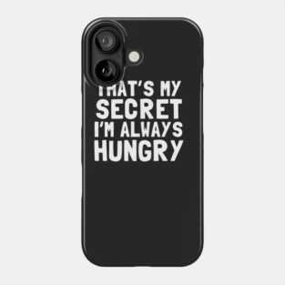 That's My Secret I'm Always Hungry Phone Case