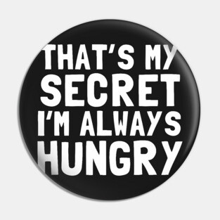 That's My Secret I'm Always Hungry Pin