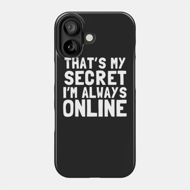 That's My Secret I'm Always Online Phone Case by dumbshirts