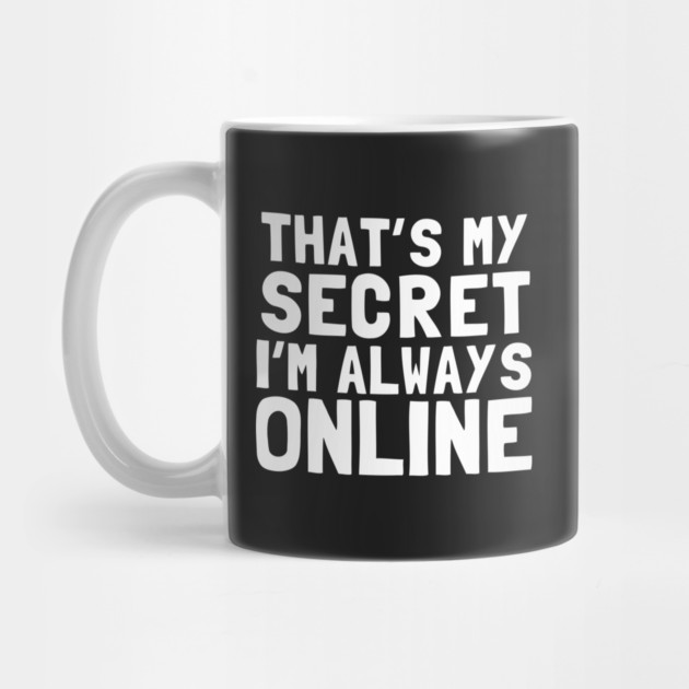 That's My Secret I'm Always Online by dumbshirts