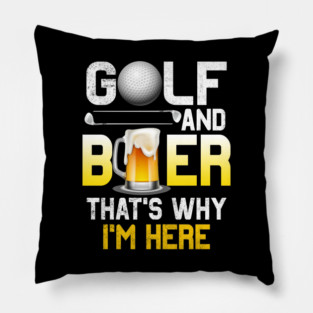 Golf and Beer that's Why I'm Here T Shirt Sports Golfing Golf Funny Pillow