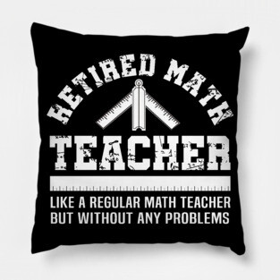Funny Retirement Problems Gift Shirt Retired Math Teacher Pillow