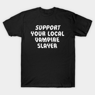 Support Your Local Vampire Slayer T-Shirt