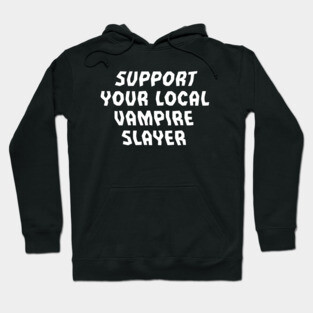 Support Your Local Vampire Slayer Hoodie