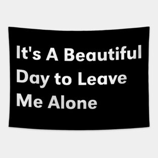 it's a beautiful day to leave me alone Tapestry