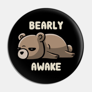 Bearly Awake - Funny Lazy Bear Gift Pin