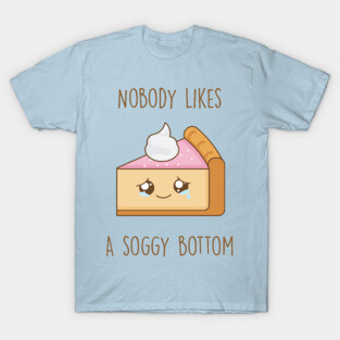 Nobody likes a soggy bottom T-Shirt