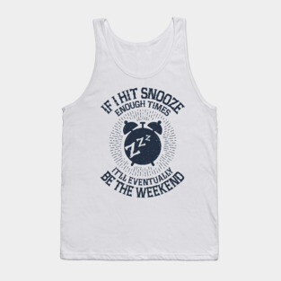 Hit Snooze - It'll Eventually Be the Weekend Tank Top