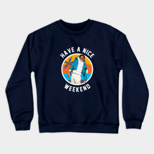 Have a nice weekend Crewneck Sweatshirt