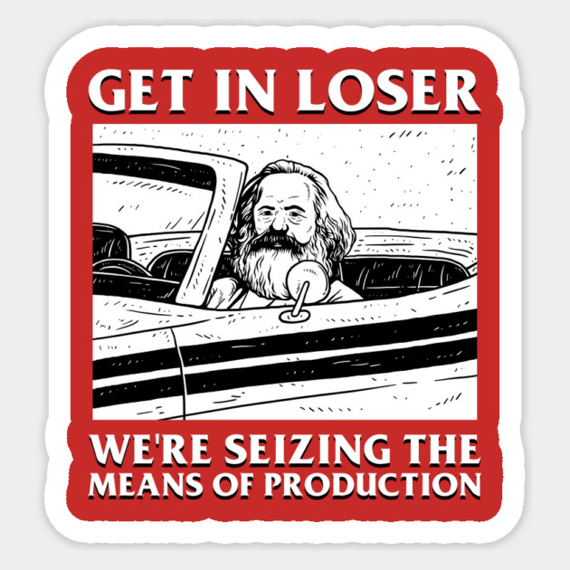 Karl Marx Get In Loser - We're Seizing The Means Of Production Sticker by dumbshirts