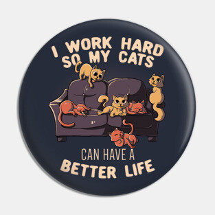 I Work Hard So My Cats Can Have A Better Life Funny Cute Gift Pin