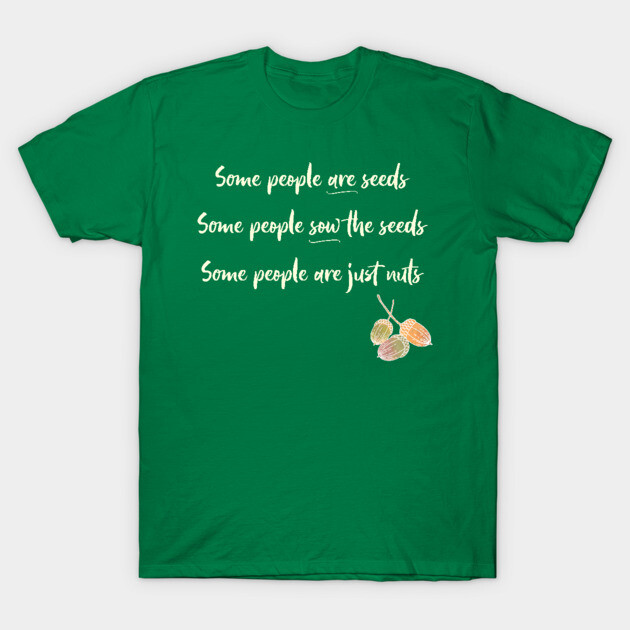 Some People are Just Nuts T-Shirt by numpdog