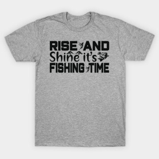 rise and shine it's fishing time T-Shirt