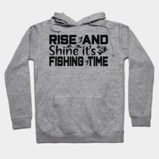 rise and shine it's fishing time Hoodie