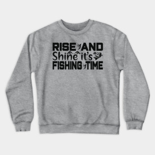 rise and shine it's fishing time Crewneck Sweatshirt