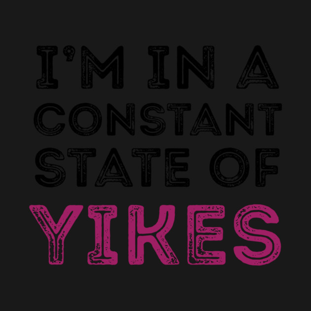 Constant State of Yikes Shirt by Nonstop Shirts