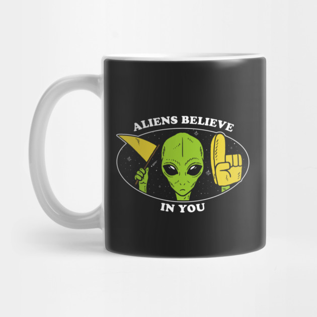 Aliens Believe In You by dumbshirts