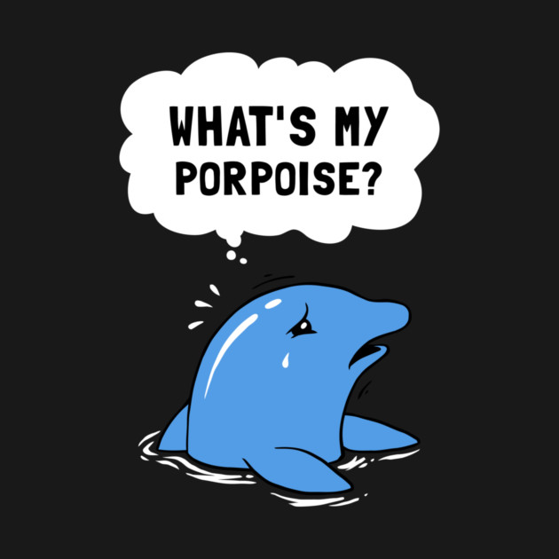 What's My Porpoise? by dumbshirts