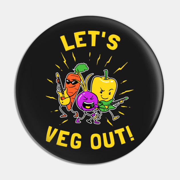 Let's Veg Out Pin by dumbshirts