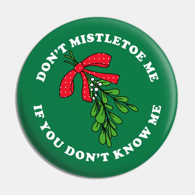 Don't Mistletoe Me If You Don't Know Me Pin by dumbshirts