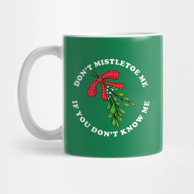 Don't Mistletoe Me If You Don't Know Me by dumbshirts