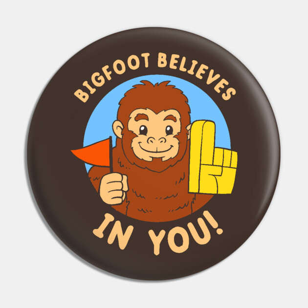 Bigfoot Believes In You Pin by dumbshirts