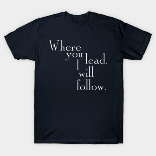 Where you lead, I will follow. - Gilmore Girls (White text) T-Shirt