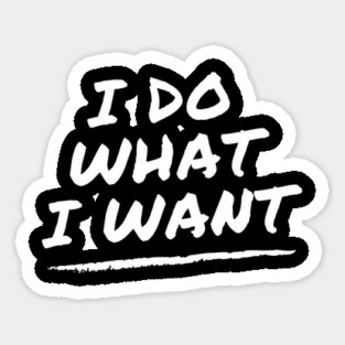I Do What I Want Sticker