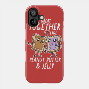 We're Great Together Like Peanut Butter & Jelly Phone Case