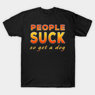 People Suck So Get A Dog Orange T-Shirt