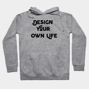 Design Your Own Life Hoodie