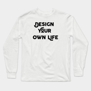Design Your Own Life Long Sleeve T-Shirt