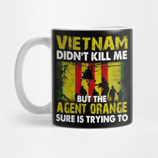 Vietnam Didn't Kill Me But The Agent Orange Sure is Trying to T-Shirt Vietnam Veteran Mug