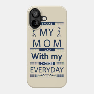 I Make My Mom Sad with my Choices Everyday Phone Case