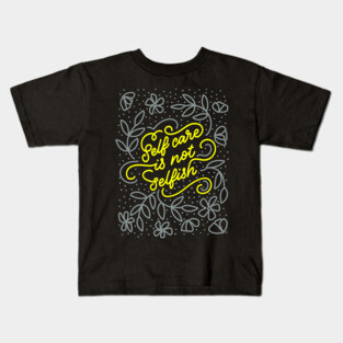 Self Care is Not Selfish Kids T-Shirt