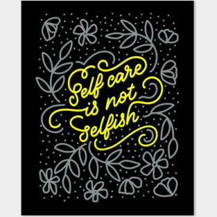 Self Care is Not Selfish Posters and Art