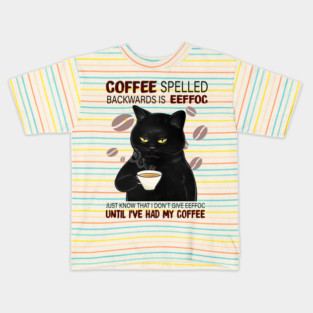 Coffee Spelled Backwards Is Eeffoc Just Know That I Don’t Give Eeffoc Until I’ve Had My Coffee Kids T-Shirt