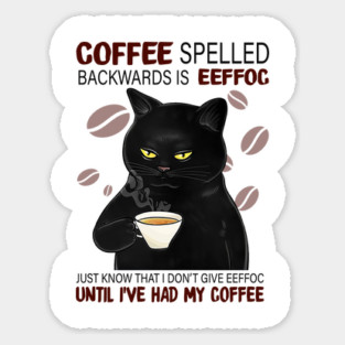Coffee Spelled Backwards Is Eeffoc Just Know That I Don’t Give Eeffoc Until I’ve Had My Coffee Sticker