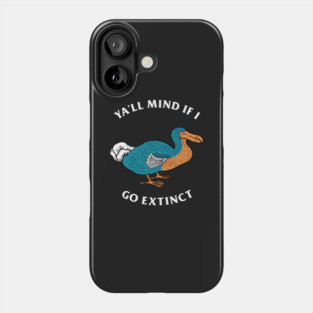 Ya'll Mind If I Go Extinct Phone Case