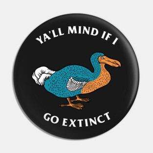 Ya'll Mind If I Go Extinct Pin