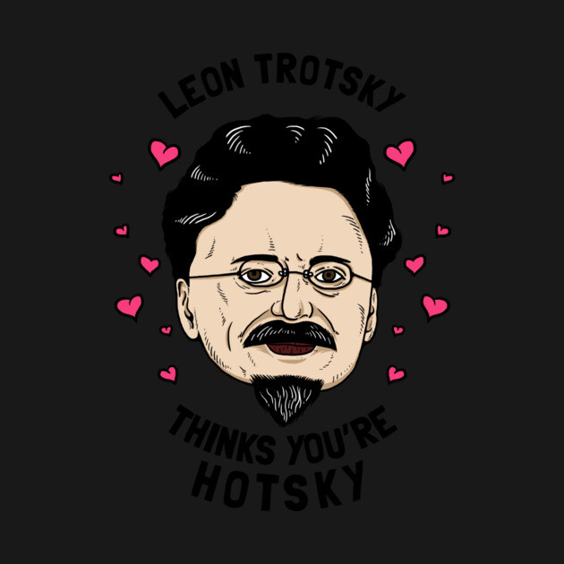 Leon Trotsky Thinks You're Hotsky by dumbshirts