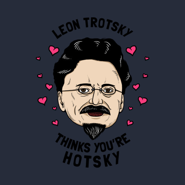 Leon Trotsky Thinks You're Hotsky by dumbshirts