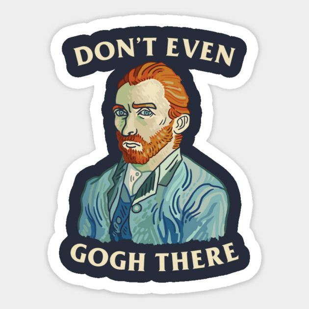 Don't Even Gogh There Magnet by dumbshirts